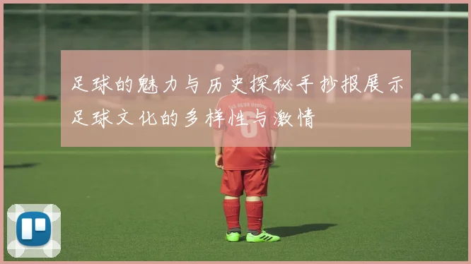 足球的魅力与历史探秘手抄报展示足球文化的多样性与激情